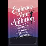 Embrace Your Ambition: Strategies for Women to Thrive in Leadership