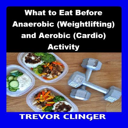 What to Eat Before Anaerobic (Weightlifting) and Aerobic (Cardio) Activity