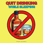 Quit Drinking While Sleeping