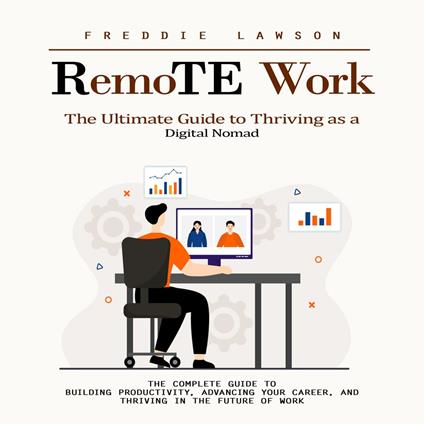 Remote Work: The Ultimate Guide to Thriving as a Digital Nomad (The Complete Guide to Building Productivity, Advancing Your Career, and Thriving in the Future of Work)