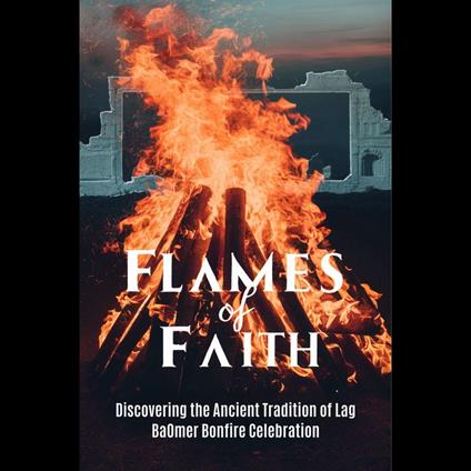 Flames of Faith: Discovering the Ancient Tradition of Lag BaOmer Bonfire Celebration