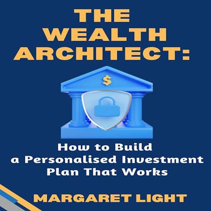 Wealth Architect, The: How to Build a Personalised Investment Plan That Works