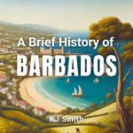 Brief History of Barbados, A