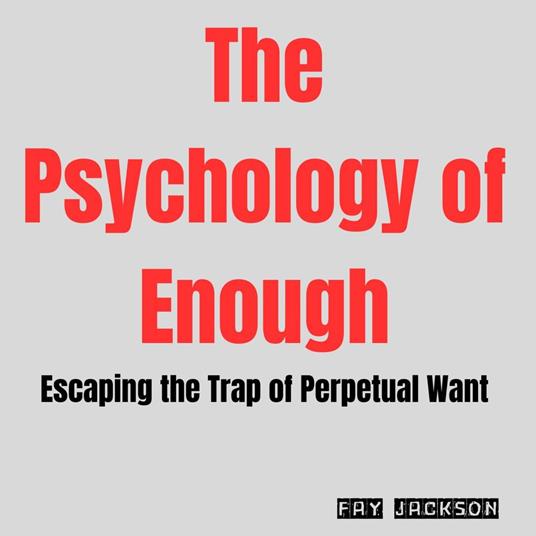 Psychology of Enough, The: Escaping the Trap of Perpetual Want