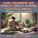 Power of Daily Self-Care, The: Fuel Your Mind, Body and Soul
