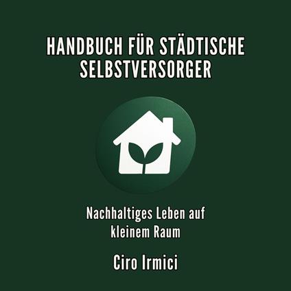 HANDBUCH FÜR STÄDTISCHE SELBSTVERSORGER: Nachhaltiges Leben auf kleinem Raum
