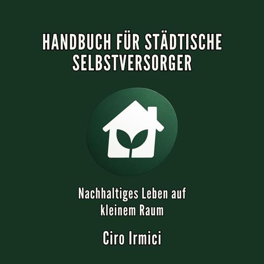 HANDBUCH FÜR STÄDTISCHE SELBSTVERSORGER: Nachhaltiges Leben auf kleinem Raum