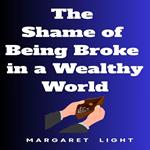 Shame of Being Broke in a Wealthy World., The
