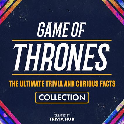 Game Of Thrones - The Ultimate Trivia And Curious Facts Collection