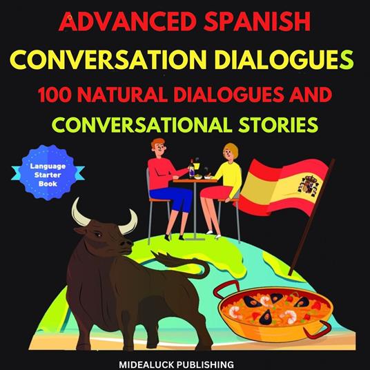 Advanced Spanish Conversation Dialogues: 100 Natural Dialogues and Conversational Stories