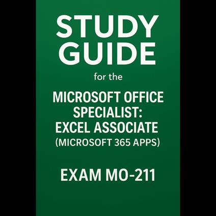 Study Guide for the Microsoft Office Specialist: Excel Associate (Microsoft 365 Apps) – Exam MO-211
