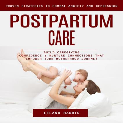 Postpartum Care: Proven Strategies to Combat Anxiety and Depression (Build Caregiving Confidence & Nurture Connections That Empower Your Motherhood Journey)