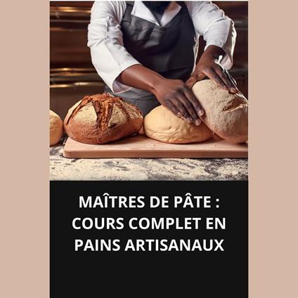 MAÎTRES DE PÂTE COURS COMPLET EN PAINS ARTISANAUX