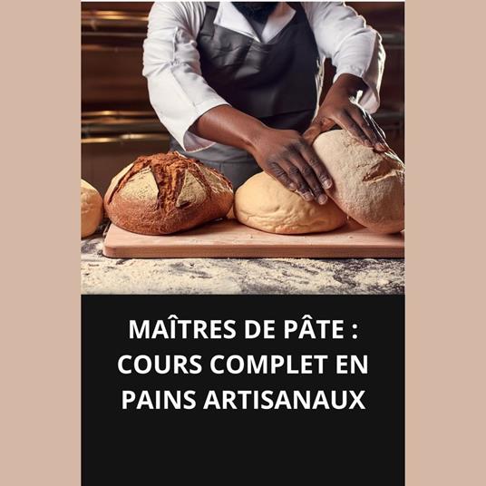 MAÎTRES DE PÂTE COURS COMPLET EN PAINS ARTISANAUX