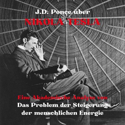 J.D. Ponce über Nikola Tesla: Eine Akademische Analyse von Das Problem der Steigerung der menschlichen Energie