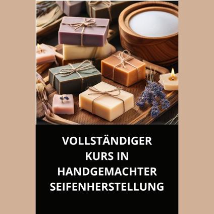 VOLLSTÄNDIGER KURS IN HANDGEMACHTER SEIFENHERSTELLUNG