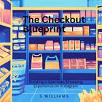 Checkout Blueprint, The: Building a Seamless Shopping Experience on Instagram
