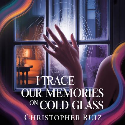 I trace our memories on cold glass