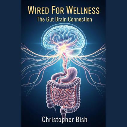 Wired For Wellness: The Gut Brain Connection