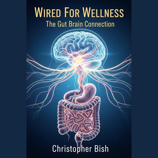 Wired For Wellness: The Gut Brain Connection