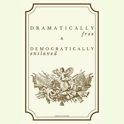 Dramatically Free and Democratically Enslaved