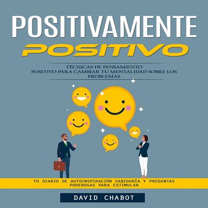 Pensamiento positivo: Técnicas De Pensamiento Positivo Para Cambiar Tu Mentalidad Sobre Los Problemas (Tu Diario De Autoinspiración Sabiduría Y Preguntas Poderosas Para Estimular)