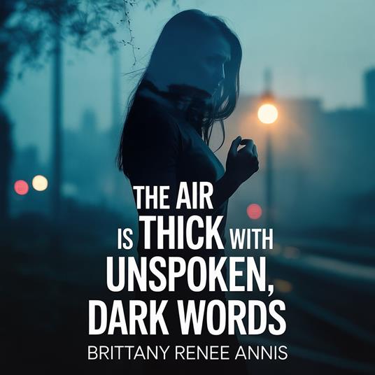 air is thick with unspoken, dark words, The