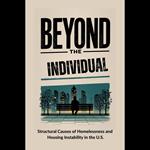 Beyond the Individual: Structural Causes of Homelessness and Housing Instability in the U.S.