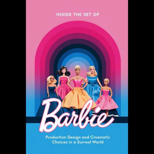 Inside the Set of 'Barbie': Production Design and Cinematic Choices in a Surreal World
