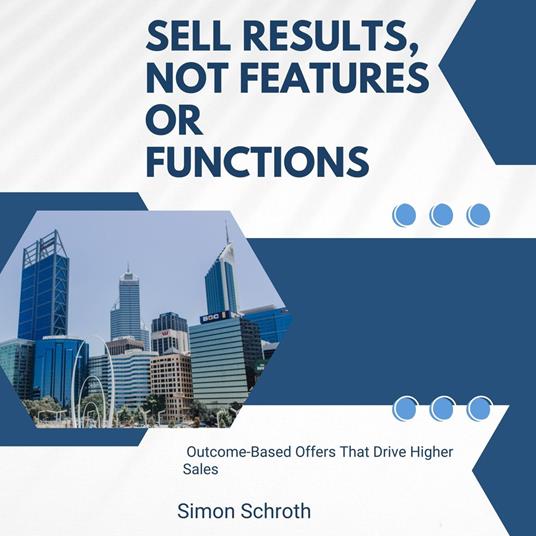 Sell Results, Not Features Or Functions