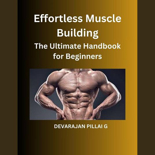 Effortless Muscle Building: The Ultimate Handbook for Beginners