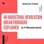 40 Industrial Revolution Breakthroughs Explained in 7 Minutes Each