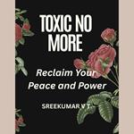 Toxic No More: Reclaim Your Peace and Power
