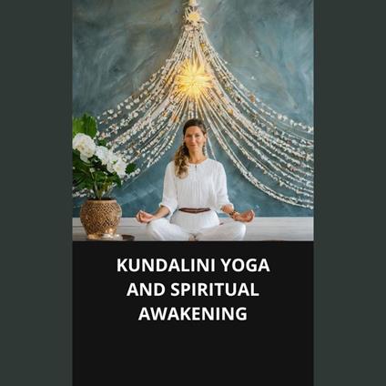 KUNDALINI YOGA AND SPIRITUAL AWAKENING