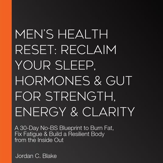 Men’s Health Reset: Reclaim Your Sleep, Hormones & Gut for Strength, Energy & Clarity