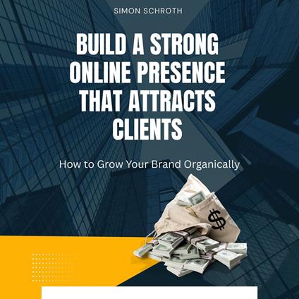 Build a Strong Online Presence That Attracts Clients