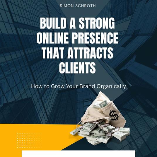 Build a Strong Online Presence That Attracts Clients
