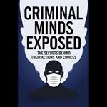 Criminal Minds Exposed: The Secrets Behind Their Actions and Choices