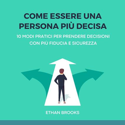 Come Essere una Persona Più Decisa