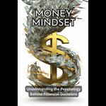 Money Mindset: Understanding the Psychology Behind Financial Decisions