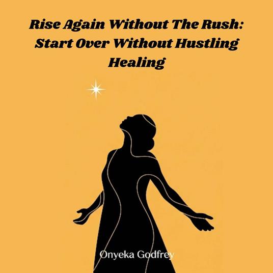 Rise Again Without The Rush: Start Over Without Hustling Healing
