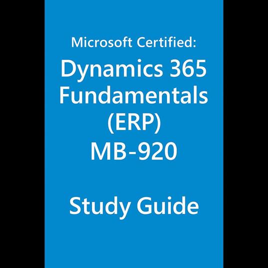 Study guide for the MB-920: Microsoft Certified – Dynamics 365 Fundamentals (ERP) Exam
