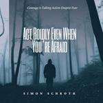 Act Boldly Even When You’re Afraid