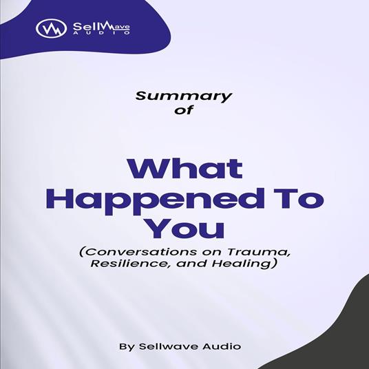 Summary of What Happened to You?