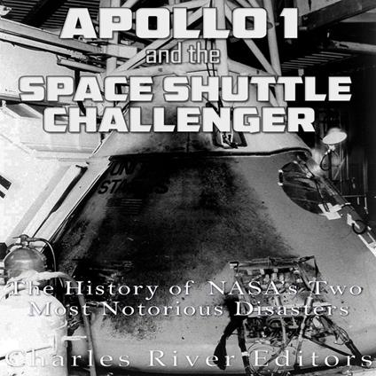 Apollo 1 and the Space Shuttle Challenger: The History of NASA’s Two Most Notorious Disasters