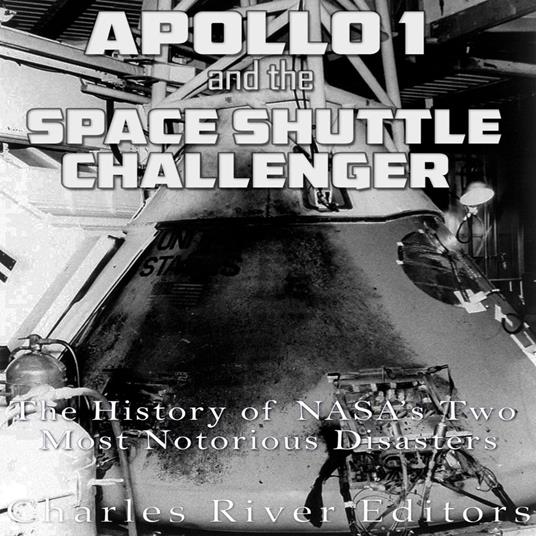 Apollo 1 and the Space Shuttle Challenger: The History of NASA’s Two Most Notorious Disasters