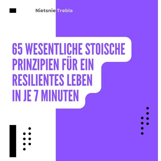 65 Wesentliche Stoische Prinzipien für ein Resilientes Leben in je 7 Minuten