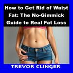 How to Get Rid of Waist Fat: The No-Gimmick Guide to Real Fat Loss
