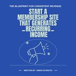 Start a Membership Site That Generates Recurring Income