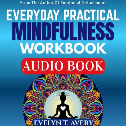 EVERYDAY PRACTICAL MINDFULNESS WORKBOOK